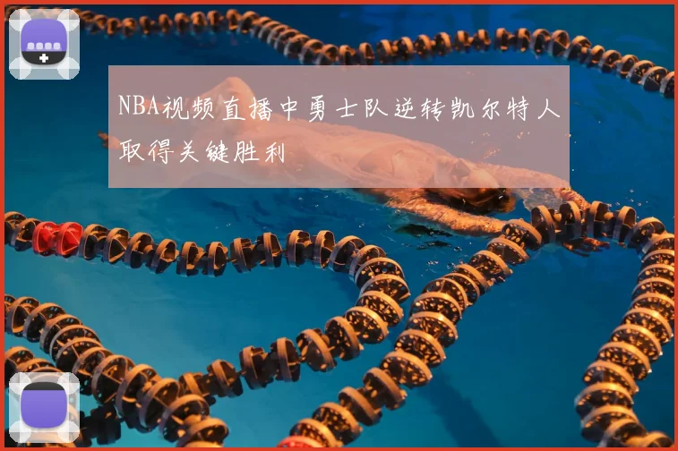 NBA视频直播中勇士队逆转凯尔特人取得关键胜利