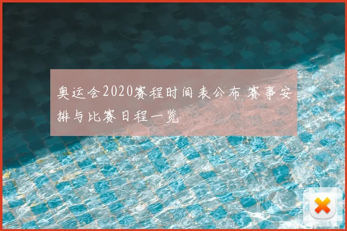 奥运会2020赛程时间表公布 赛事安排与比赛日程一览