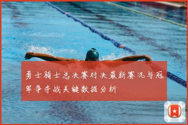 勇士骑士总决赛对决最新赛况与冠军争夺战关键数据分析