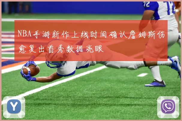 NBA手游新作上线时间确认詹姆斯伤愈复出首秀数据亮眼