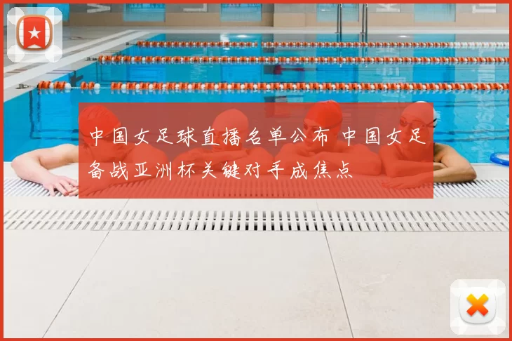 中国女足球直播名单公布 中国女足备战亚洲杯关键对手成焦点